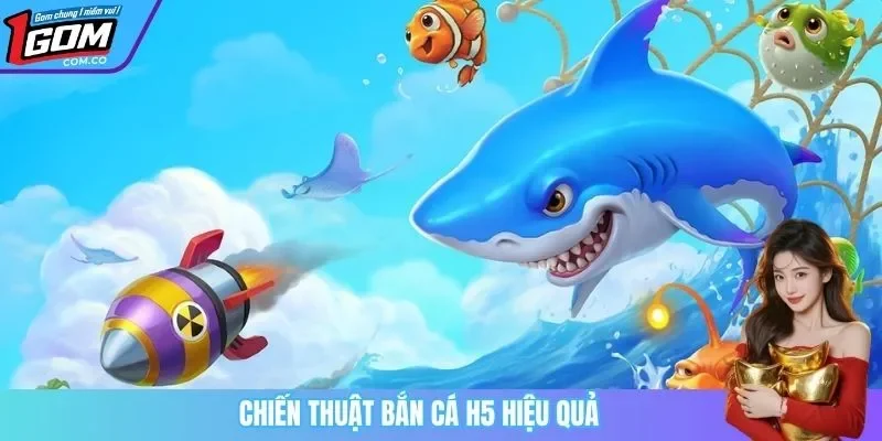 Chiến thuật bắn cá h5 hiệu quả