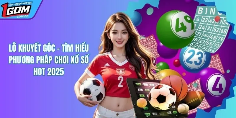 Lô Khuyết Góc - Khám Phá Cách Chơi Lô Đề Hot Nhất Năm 2025