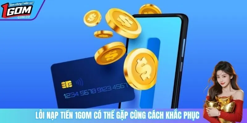 Lỗi nạp tiền 1Gom có thể gặp cùng cách khắc phục