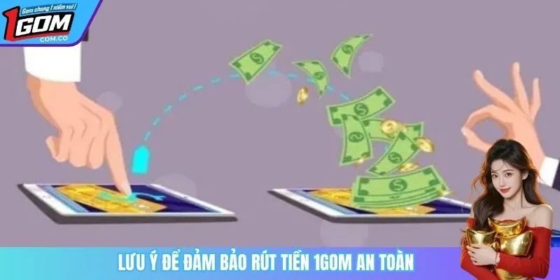 Lưu ý để đảm bảo rút tiền 1Gom an toàn