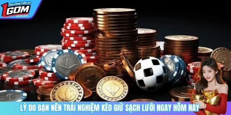 Lý do bạn nên trải nghiệm kèo giữ sạch lưới ngay hôm nay