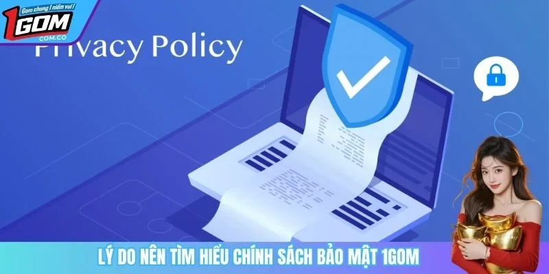 Lý do nên tìm hiểu chính sách bảo mật 1GOM 