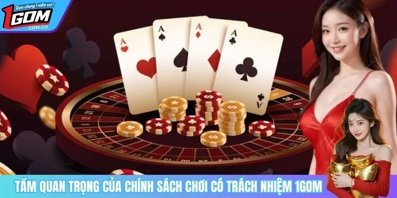 Tầm quan trọng của chính sách chơi có trách nhiệm 1GOM