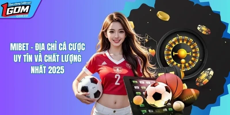 MIBET - Sân Chơi An Toàn Dành Cho Tất Cả Cược Thủ Hiện Nay