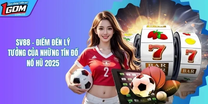 SV88 - Nơi Hội Tụ Siêu Phẩm Slot Đẳng Cấp Top 1 Việt Nam