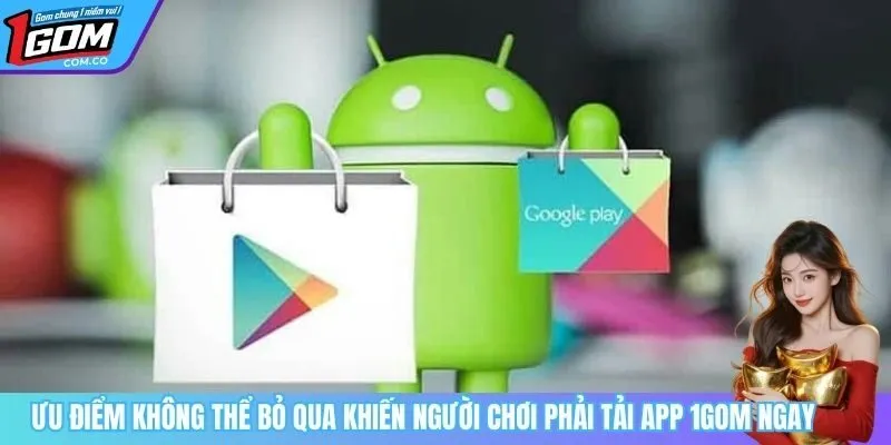 Ưu điểm không thể bỏ qua khiến người chơi phải tải app 1Gom ngay